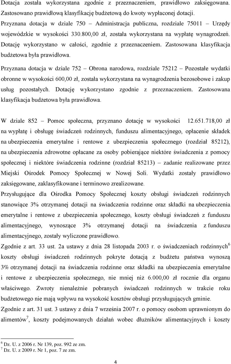 Dotację wykorzystano w całości, zgodnie z przeznaczeniem. Zastosowana klasyfikacja budżetowa była prawidłowa.