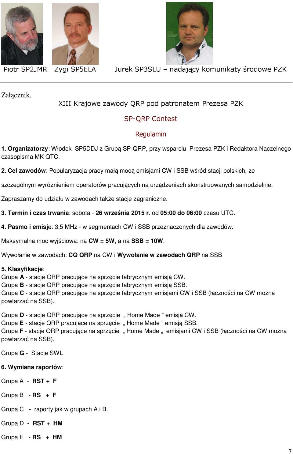 Cel zawodów: Popularyzacja pracy małą mocą emisjami CW i SSB wśród stacji polskich, ze szczególnym wyróżnieniem operatorów pracujących na urządzeniach skonstruowanych samodzielnie.