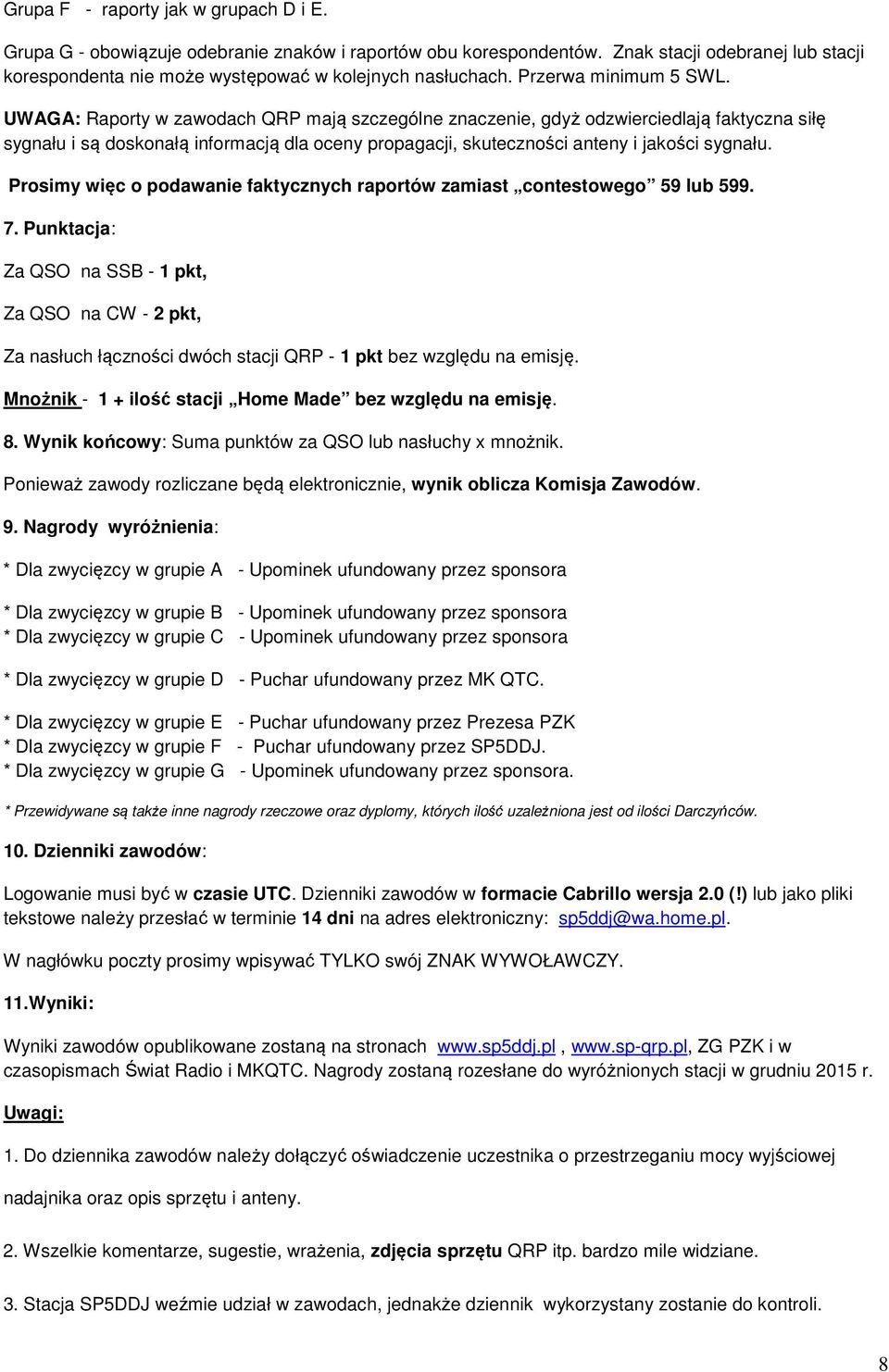 UWAGA: Raporty w zawodach QRP mają szczególne znaczenie, gdyż odzwierciedlają faktyczna siłę sygnału i są doskonałą informacją dla oceny propagacji, skuteczności anteny i jakości sygnału.