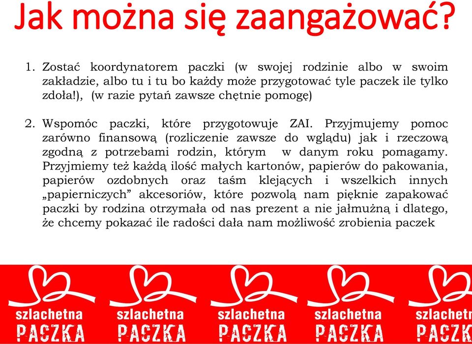 Przyjmujemy pomoc zarówno finansową (rozliczenie zawsze do wglądu) jak i rzeczową zgodną z potrzebami rodzin, którym w danym roku pomagamy.