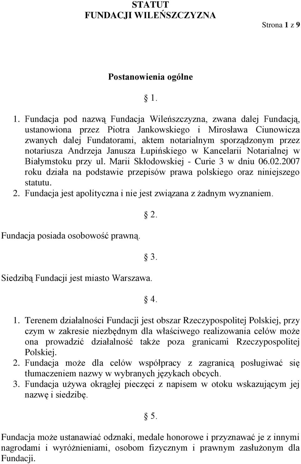 1. Fundacja pod nazwą Fundacja Wileńszczyzna, zwana dalej Fundacją, ustanowiona przez Piotra Jankowskiego i Mirosława Ciunowicza zwanych dalej Fundatorami, aktem notarialnym sporządzonym przez