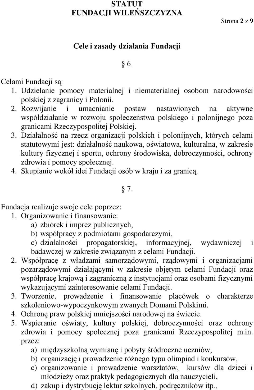 dobroczynności, ochrony zdrowia i pomocy społecznej. 4. Skupianie wokół idei Fundacji osób w kraju i za granicą. 7. Fundacja realizuje swoje cele poprzez: 1.