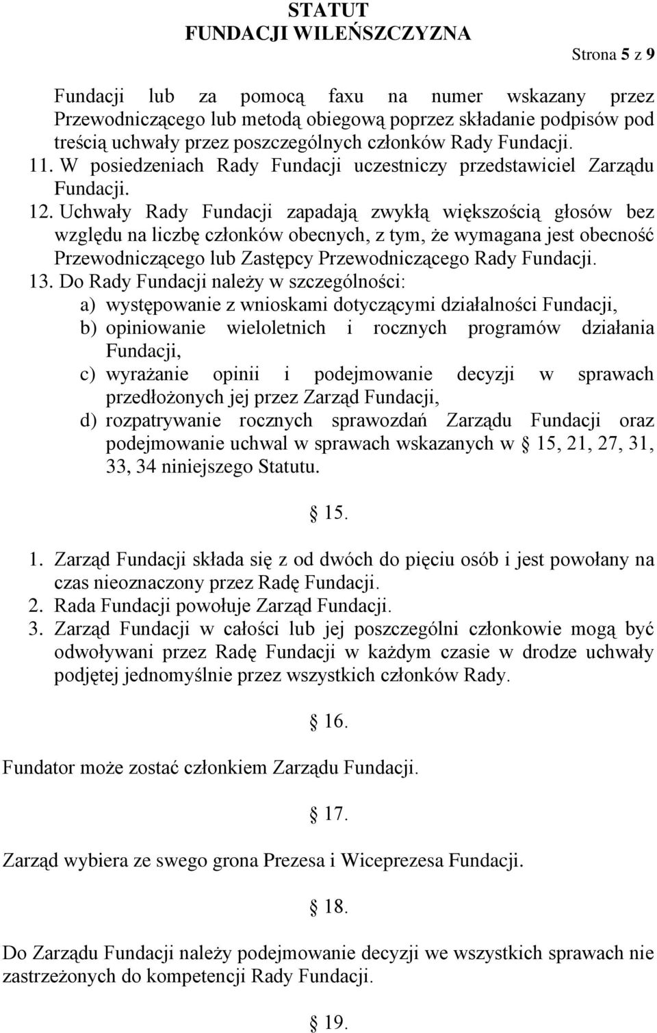 Uchwały Rady Fundacji zapadają zwykłą większością głosów bez względu na liczbę członków obecnych, z tym, że wymagana jest obecność Przewodniczącego lub Zastępcy Przewodniczącego Rady Fundacji. 13.