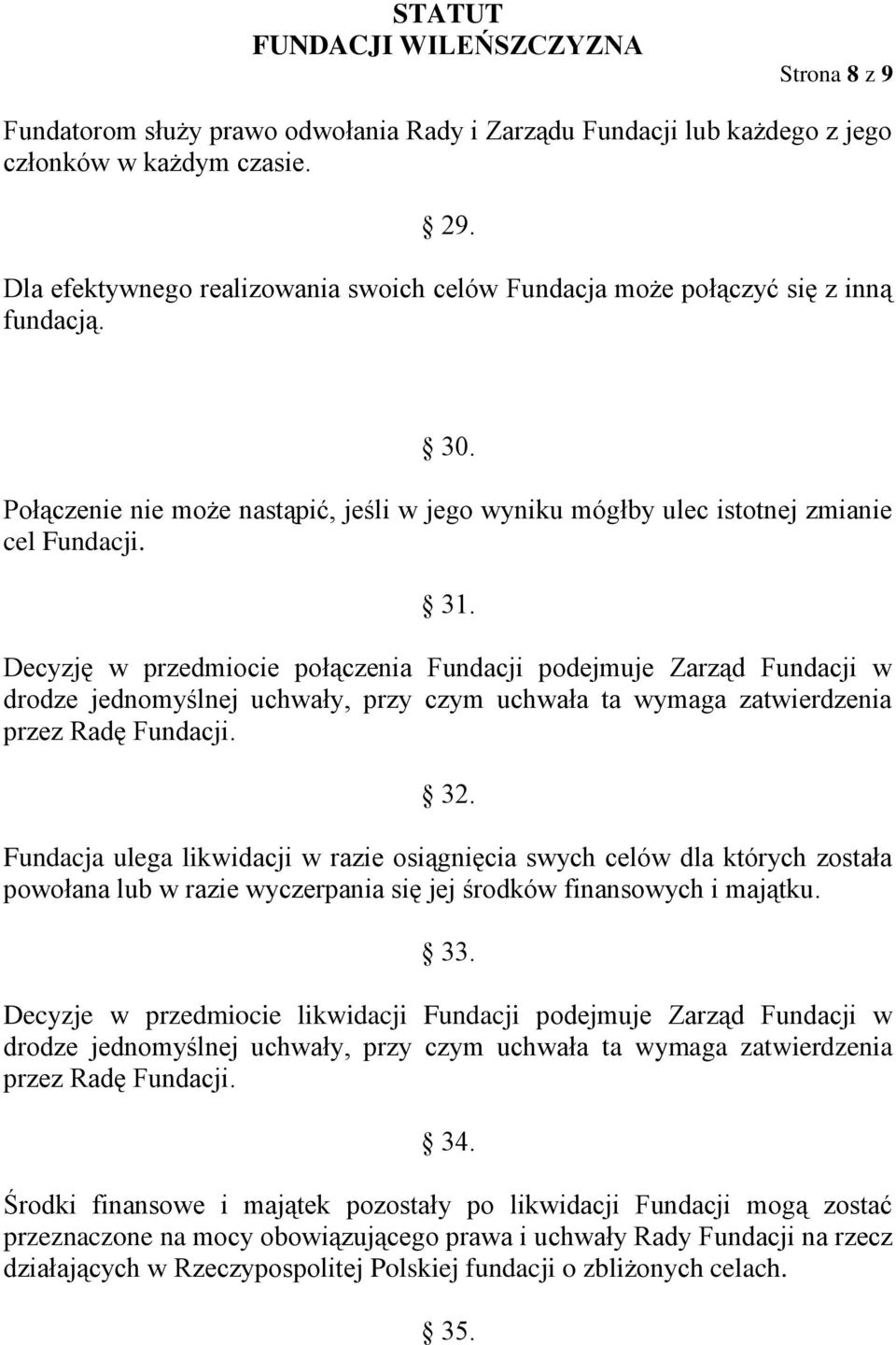 Decyzję w przedmiocie połączenia Fundacji podejmuje Zarząd Fundacji w drodze jednomyślnej uchwały, przy czym uchwała ta wymaga zatwierdzenia przez Radę Fundacji. 32.