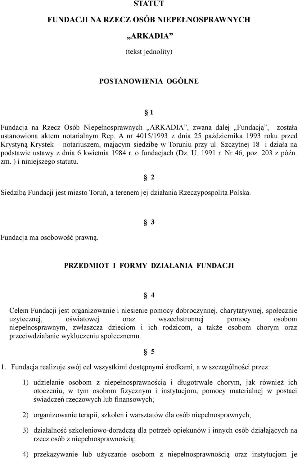 Szczytnej 18 i działa na podstawie ustawy z dnia 6 kwietnia 1984 r. o fundacjach (Dz. U. 1991 r. Nr 46, poz. 203 z późn. zm. ) i niniejszego statutu.