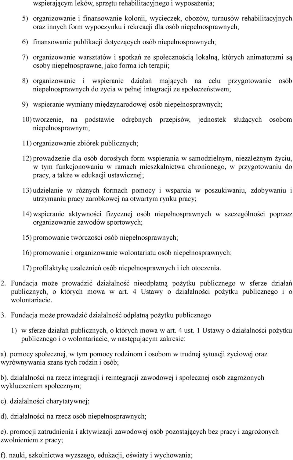 forma ich terapii; 8) organizowanie i wspieranie działań mających na celu przygotowanie osób niepełnosprawnych do życia w pełnej integracji ze społeczeństwem; 9) wspieranie wymiany międzynarodowej