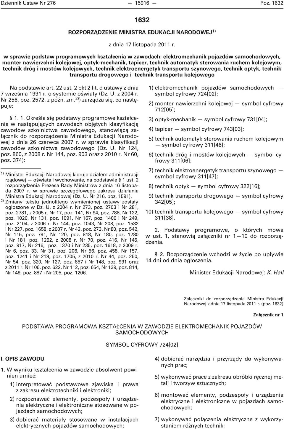 technik dróg i mostów kolejowych, technik elektroenergetyk transportu szynowego, technik optyk, technik transportu drogowego i technik transportu kolejowego Na podstawie art. 22 ust. 2 pkt 2 lit.