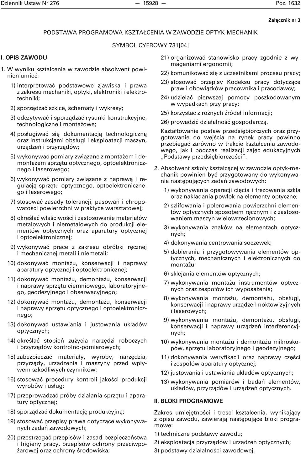 3) odczytywać i sporządzać rysunki konstrukcyjne, technologiczne i montażowe; 4) posługiwać się dokumentacją technologiczną oraz instrukcjami obsługi i eksploatacji maszyn, urządzeń i przyrządów; 5)