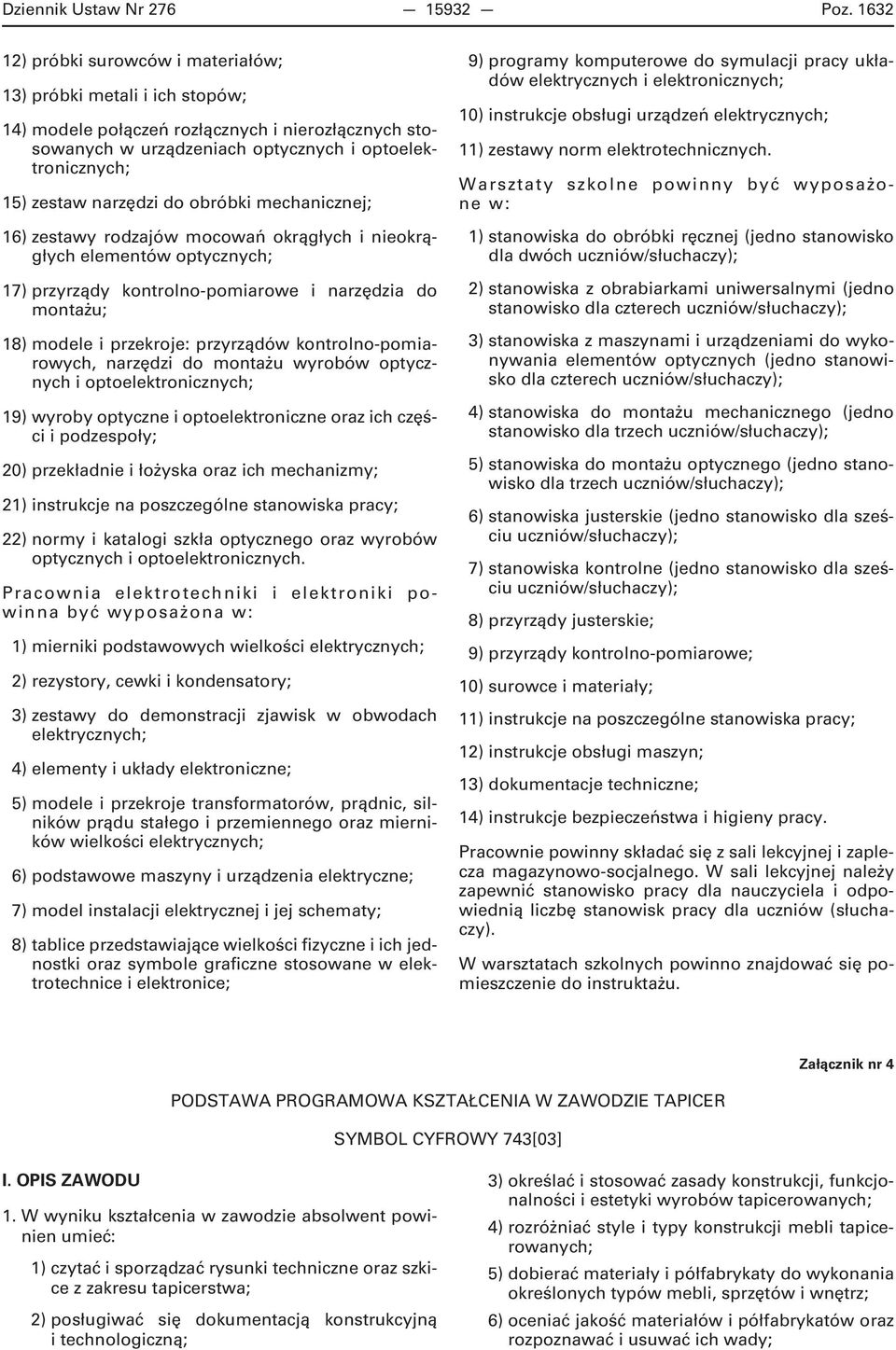 narzędzi do obróbki mechanicznej; 16) zestawy rodzajów mocowań okrągłych i nieokrągłych elementów optycznych; 17) przyrządy kontrolno-pomiarowe i narzędzia do montażu; 18) modele i przekroje: