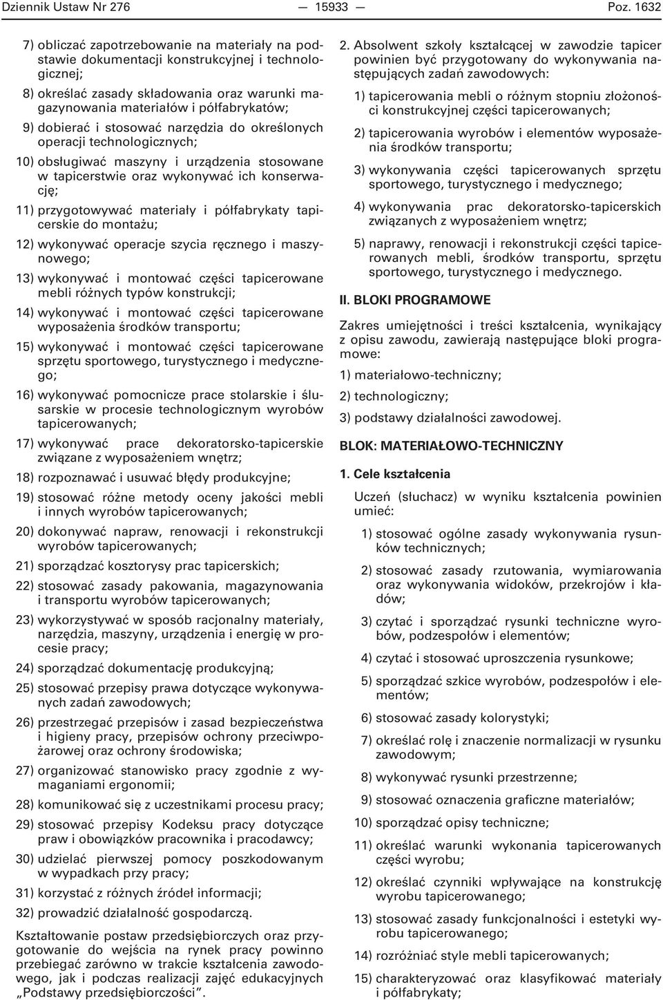 dobierać i stosować narzędzia do określonych operacji technologicznych; 10) obsługiwać maszyny i urządzenia stosowane w tapicerstwie oraz wykonywać ich konserwację; 11) przygotowywać materiały i