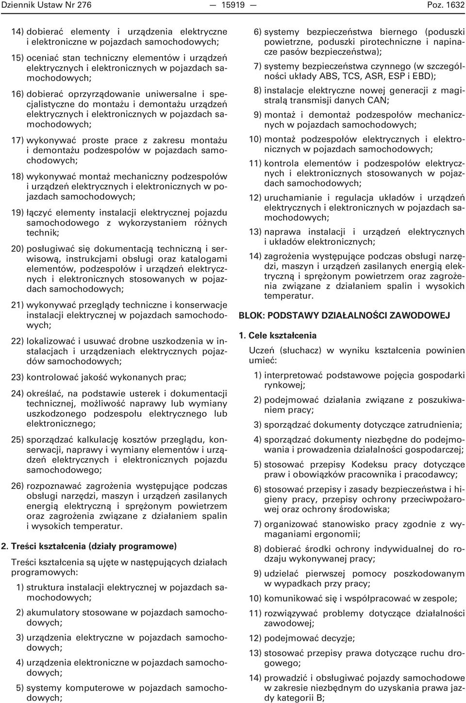 samochodowych; 16) dobierać oprzyrządowanie uniwersalne i specjalistyczne do montażu i demontażu urządzeń elektrycznych i elektronicznych w pojazdach samochodowych; 17) wykonywać proste prace z