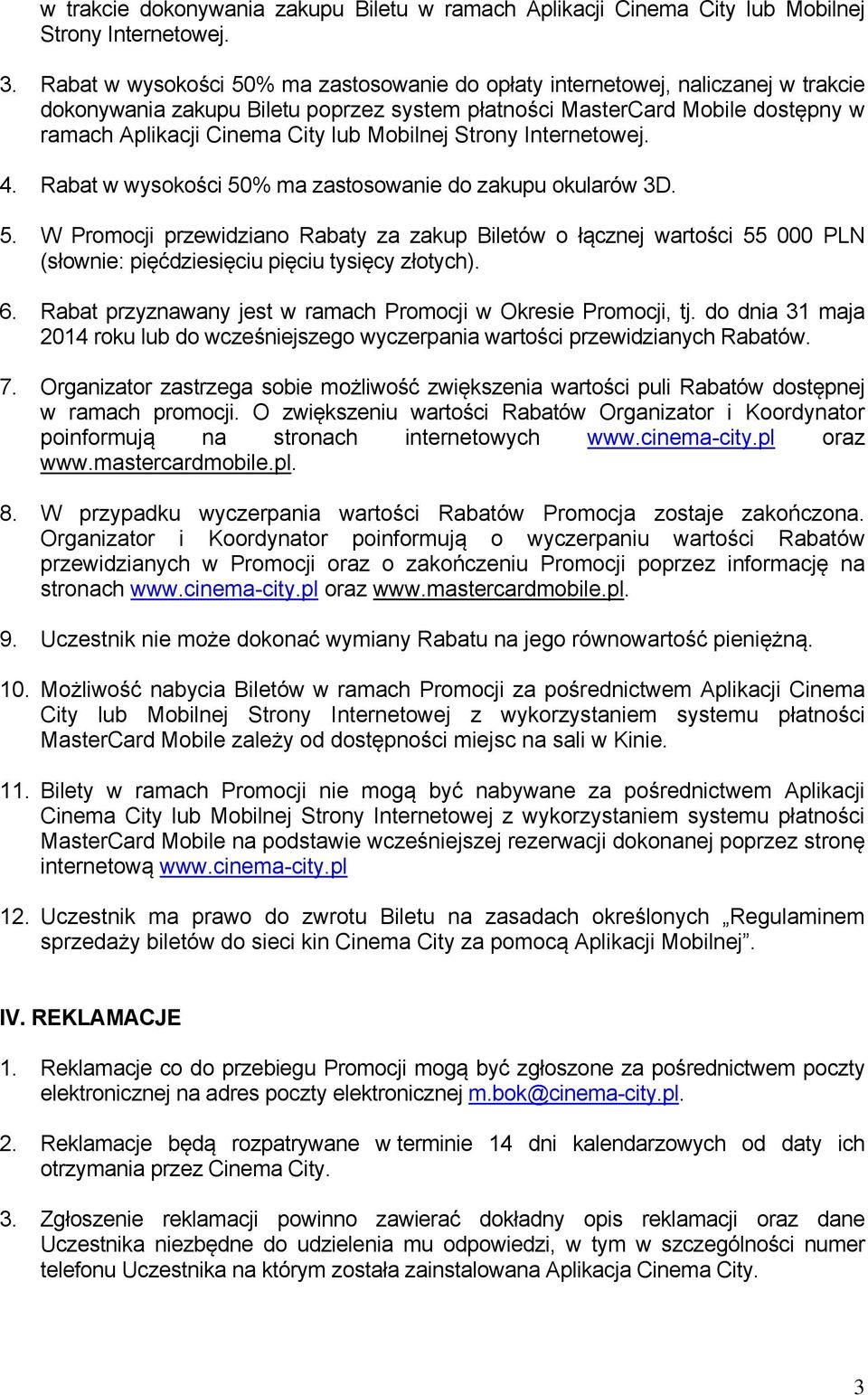 Mobilnej Strony Internetowej. 4. Rabat w wysokości 50% ma zastosowanie do zakupu okularów 3D. 5. W Promocji przewidziano Rabaty za zakup Biletów o łącznej wartości 55 000 PLN (słownie: pięćdziesięciu pięciu tysięcy złotych).