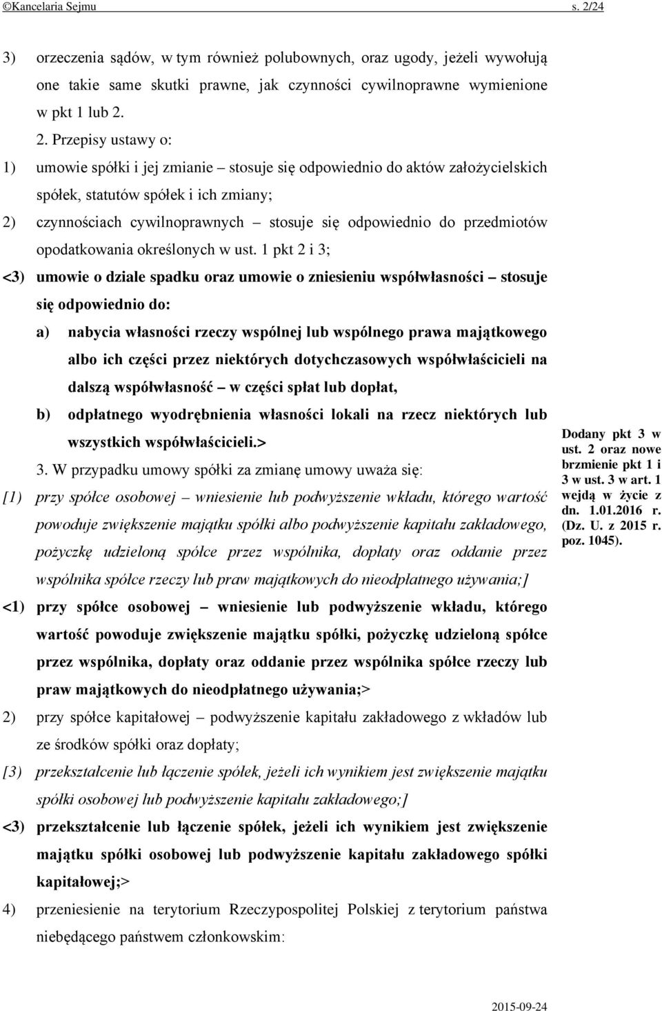 2. Przepisy ustawy o: 1) umowie spółki i jej zmianie stosuje się odpowiednio do aktów założycielskich spółek, statutów spółek i ich zmiany; 2) czynnościach cywilnoprawnych stosuje się odpowiednio do