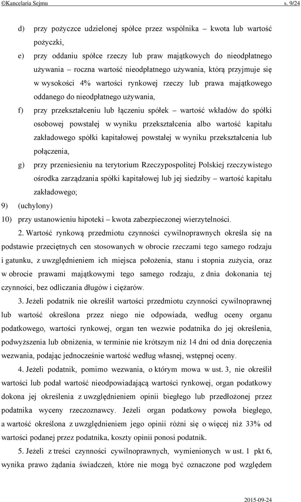 którą przyjmuje się w wysokości 4% wartości rynkowej rzeczy lub prawa majątkowego oddanego do nieodpłatnego używania, f) przy przekształceniu lub łączeniu spółek wartość wkładów do spółki osobowej