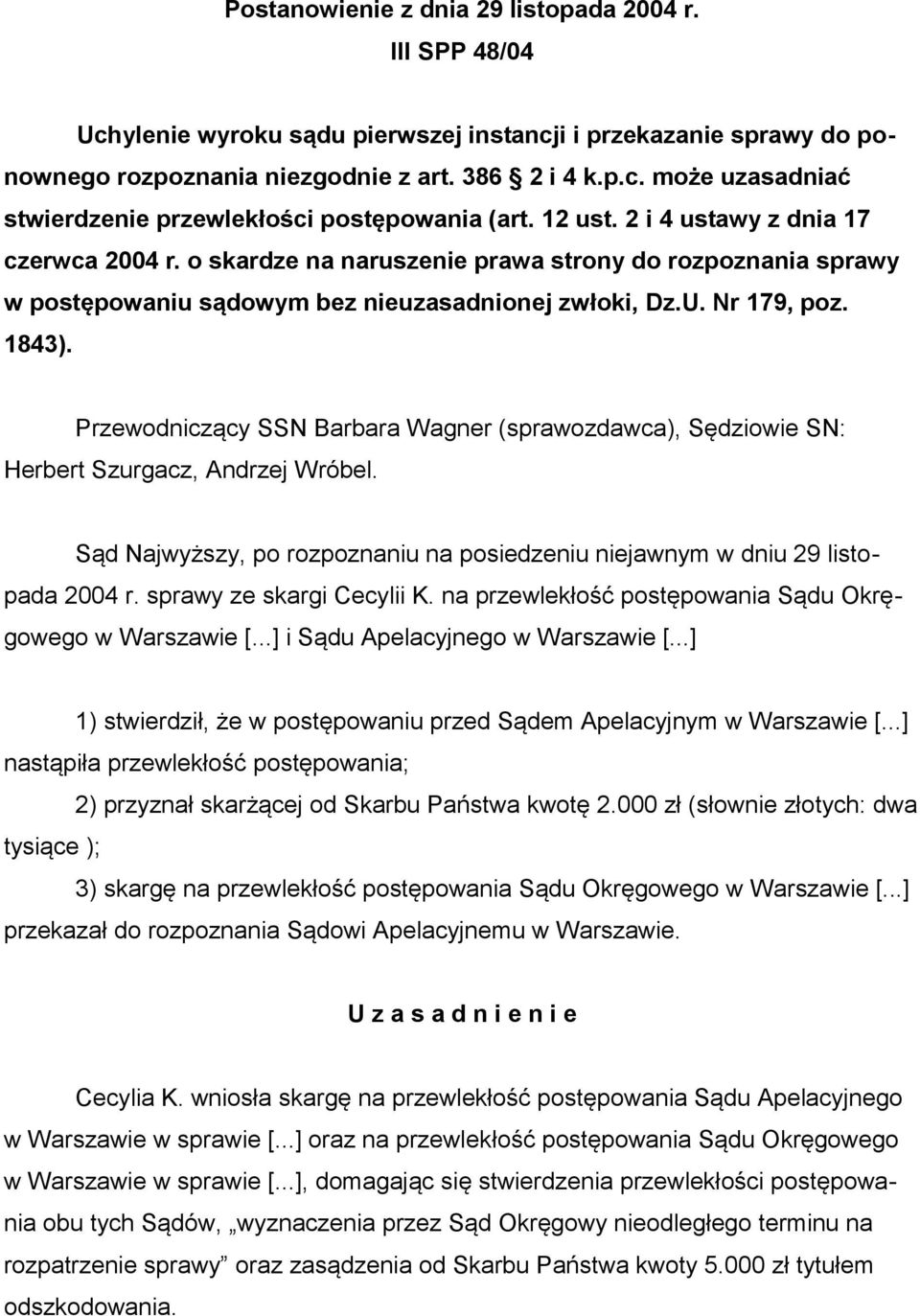 Przewodniczący SSN Barbara Wagner (sprawozdawca), Sędziowie SN: Herbert Szurgacz, Andrzej Wróbel. Sąd Najwyższy, po rozpoznaniu na posiedzeniu niejawnym w dniu 29 listopada 2004 r.