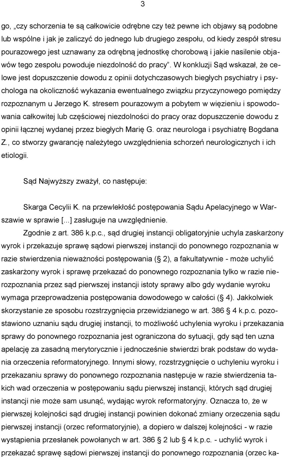 W konkluzji Sąd wskazał, że celowe jest dopuszczenie dowodu z opinii dotychczasowych biegłych psychiatry i psychologa na okoliczność wykazania ewentualnego związku przyczynowego pomiędzy rozpoznanym