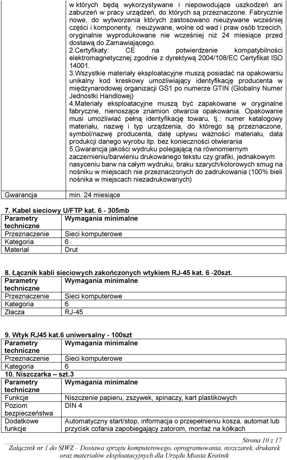 przed dostawą do Zamawiającego. 2.Certyfikaty: CE na potwierdzenie kompatybilności elektromagnetycznej zgodnie z dyrektywą 2004/108/EC Certyfikat ISO 14001. 3.