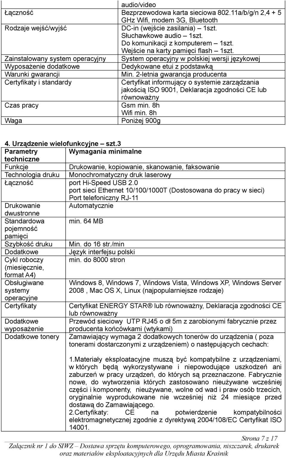 Zainstalowany system operacyjny System operacyjny w polskiej wersji językowej Wyposażenie dodatkowe Dedykowane etui z podstawką Warunki gwarancji Certyfikaty i standardy Czas pracy Waga Min.