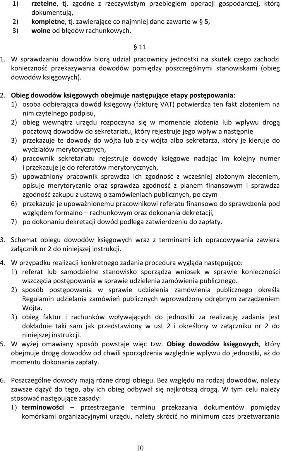 Obieg dowodów księgowych obejmuje następujące etapy postępowania: 1) osoba odbierająca dowód księgowy (fakturę VAT) potwierdza ten fakt złożeniem na nim czytelnego podpisu, 2) obieg wewnątrz urzędu