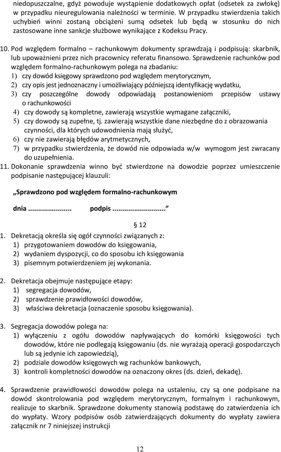 Pod względem formalno rachunkowym dokumenty sprawdzają i podpisują: skarbnik, lub upoważnieni przez nich pracownicy referatu finansowo.