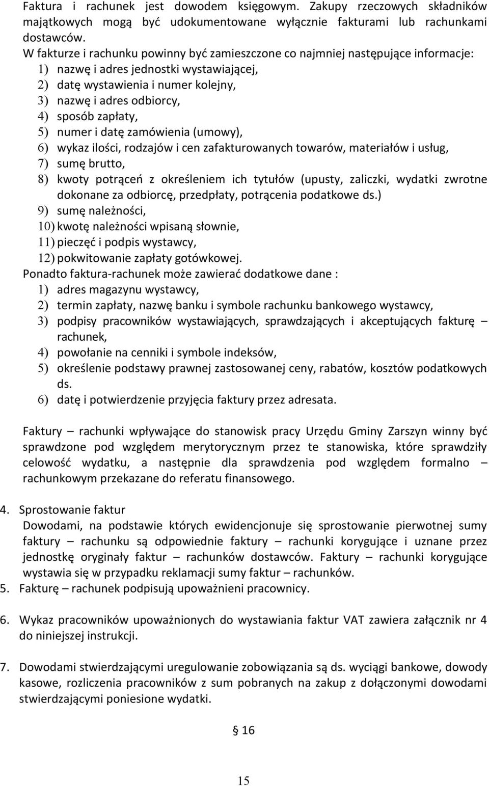 zapłaty, 5) numer i datę zamówienia (umowy), 6) wykaz ilości, rodzajów i cen zafakturowanych towarów, materiałów i usług, 7) sumę brutto, 8) kwoty potrąceń z określeniem ich tytułów (upusty,