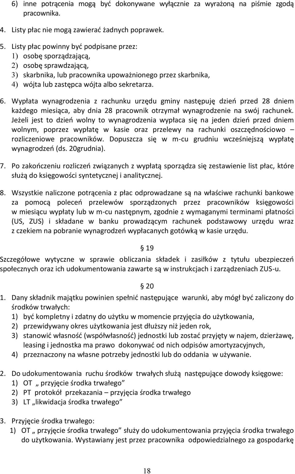 Wypłata wynagrodzenia z rachunku urzędu gminy następuję dzień przed 28 dniem każdego miesiąca, aby dnia 28 pracownik otrzymał wynagrodzenie na swój rachunek.