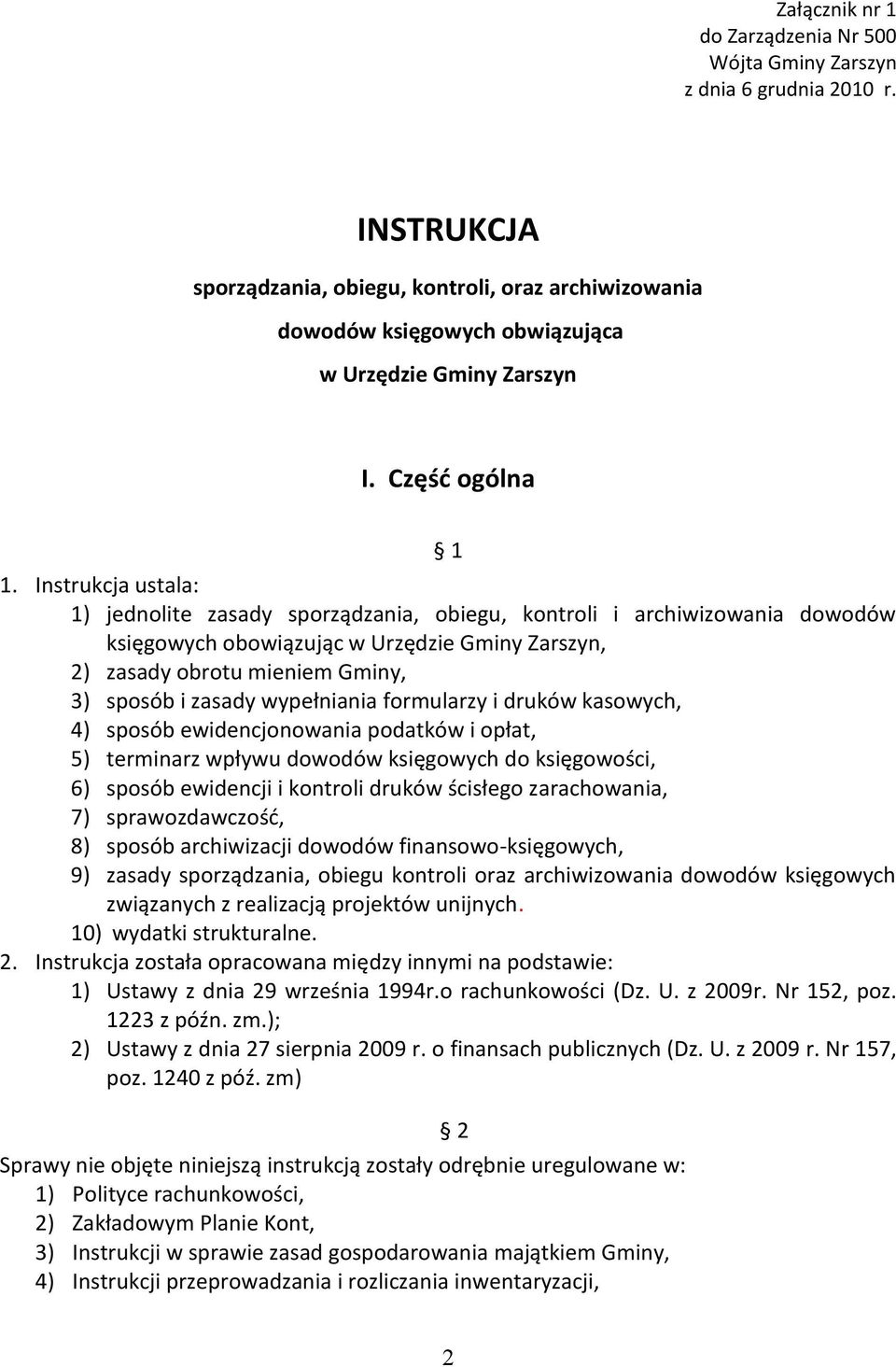 Instrukcja ustala: 1) jednolite zasady sporządzania, obiegu, kontroli i archiwizowania dowodów księgowych obowiązując w Urzędzie Gminy Zarszyn, 2) zasady obrotu mieniem Gminy, 3) sposób i zasady