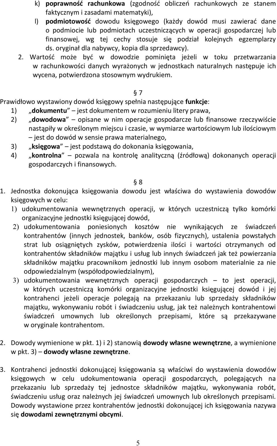 Wartość może być w dowodzie pominięta jeżeli w toku przetwarzania w rachunkowości danych wyrażonych w jednostkach naturalnych następuje ich wycena, potwierdzona stosownym wydrukiem.