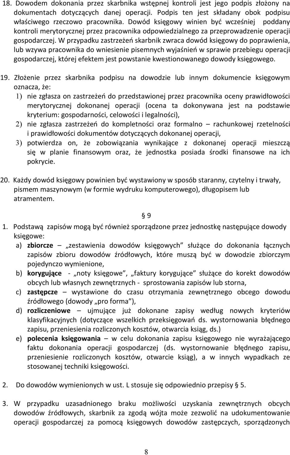 W przypadku zastrzeżeń skarbnik zwraca dowód księgowy do poprawienia, lub wzywa pracownika do wniesienie pisemnych wyjaśnień w sprawie przebiegu operacji gospodarczej, której efektem jest powstanie