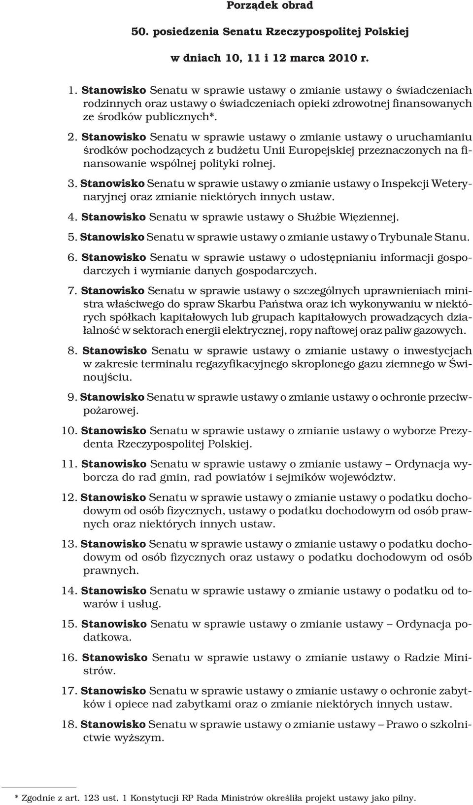 3. Stanowisko Senatu w sprawie ustawy o zmianie ustawy o Inspekcji Weterynaryjnej oraz zmianie niektórych innych ustaw. 4. Stanowisko Senatu w sprawie ustawy o S³u bie Wiêziennej. 5.