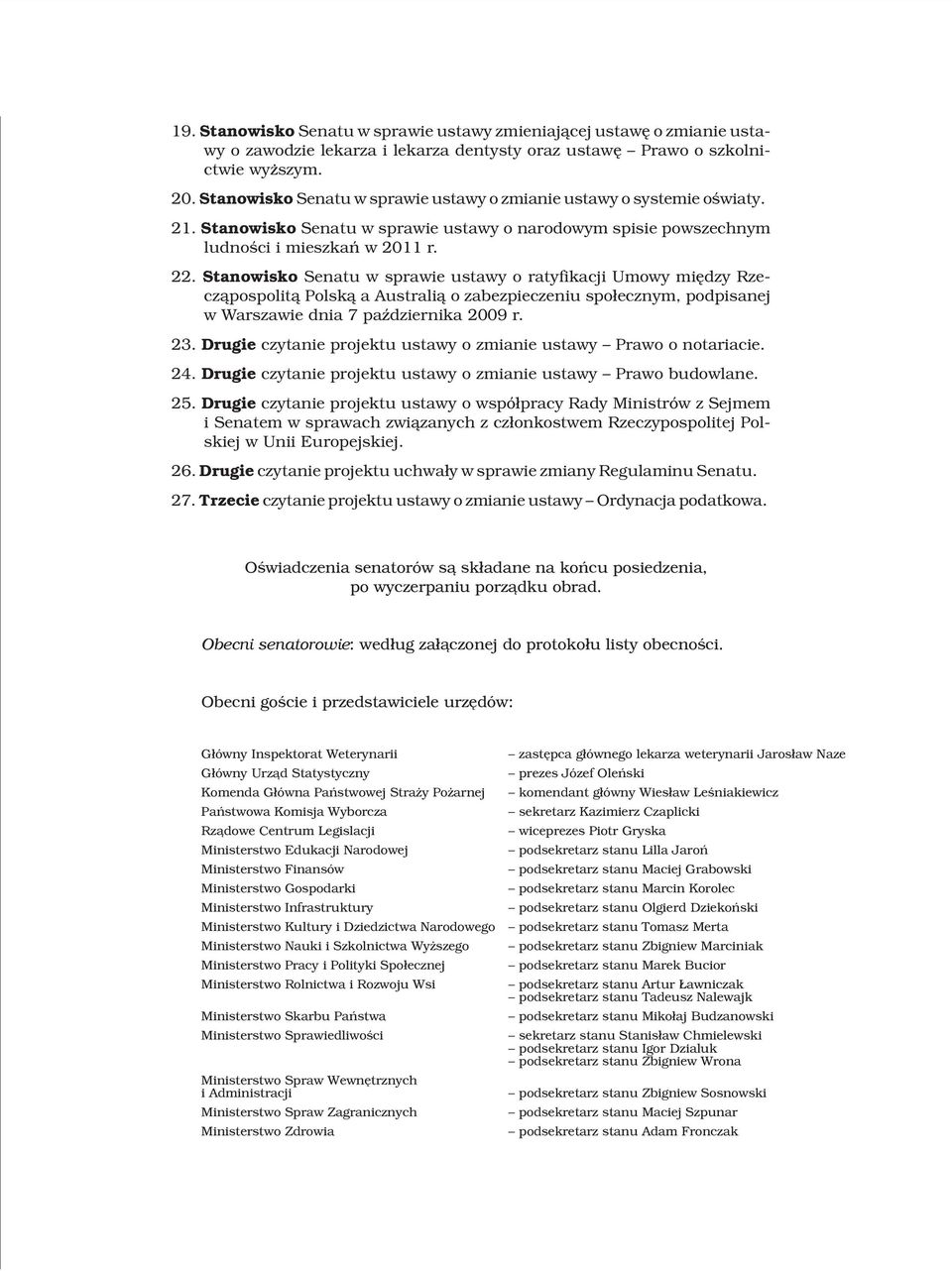 Stanowisko Senatu w sprawie ustawy o ratyfikacji Umowy miêdzy Rzecz¹pospolit¹ Polsk¹ a Australi¹ o zabezpieczeniu spo³ecznym, podpisanej w Warszawie dnia 7 paÿdziernika 2009 r. 23.