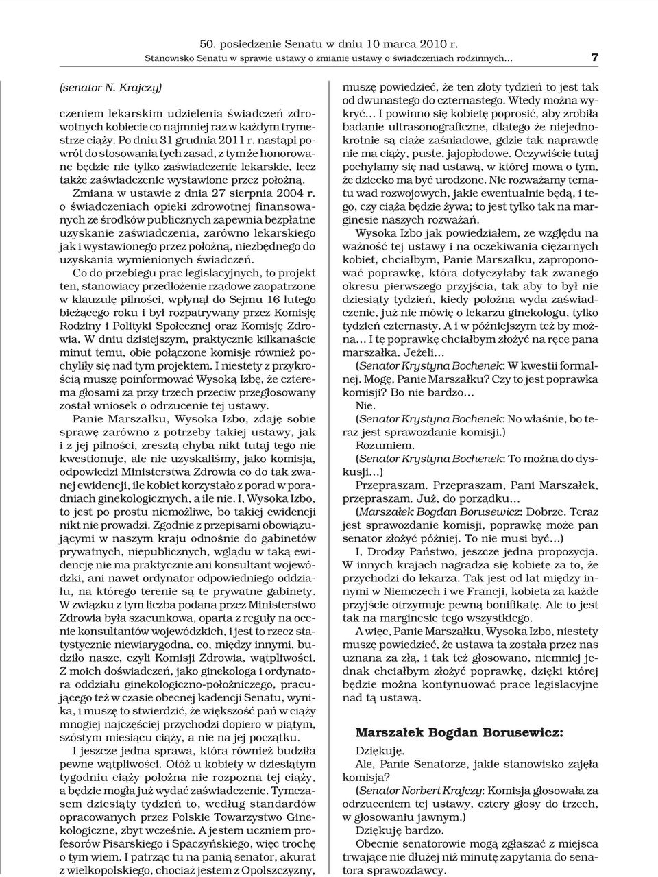 nast¹pi powrót do stosowania tych zasad, z tym e honorowane bêdzie nie tylko zaœwiadczenie lekarskie, lecz tak e zaœwiadczenie wystawione przez po³o n¹. Zmiana w ustawie z dnia 27 sierpnia 2004 r.