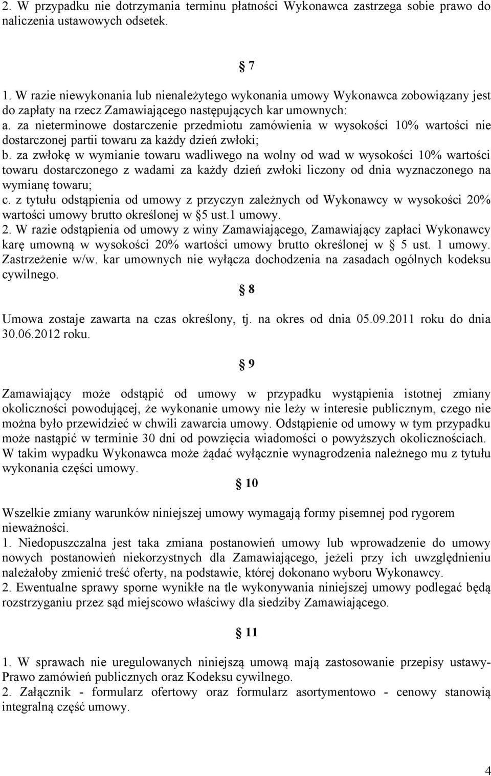 za nieterminowe dostarczenie przedmiotu zamówienia w wysokości 10% wartości nie dostarczonej partii towaru za każdy dzień zwłoki; b.