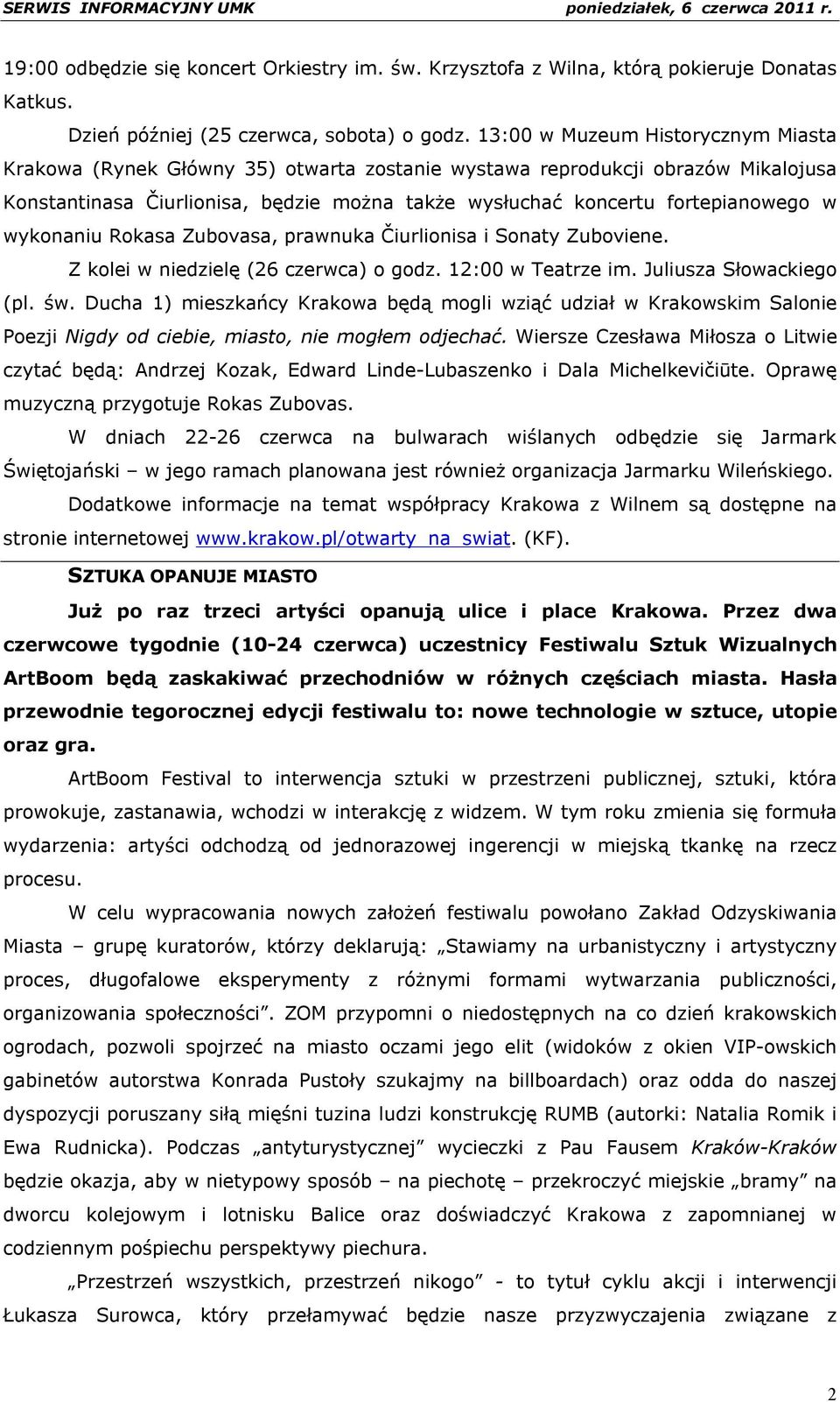 wykonaniu Rokasa Zubovasa, prawnuka Čiurlionisa i Sonaty Zuboviene. Z kolei w niedzielę (26 czerwca) o godz. 12:00 w Teatrze im. Juliusza Słowackiego (pl. św.