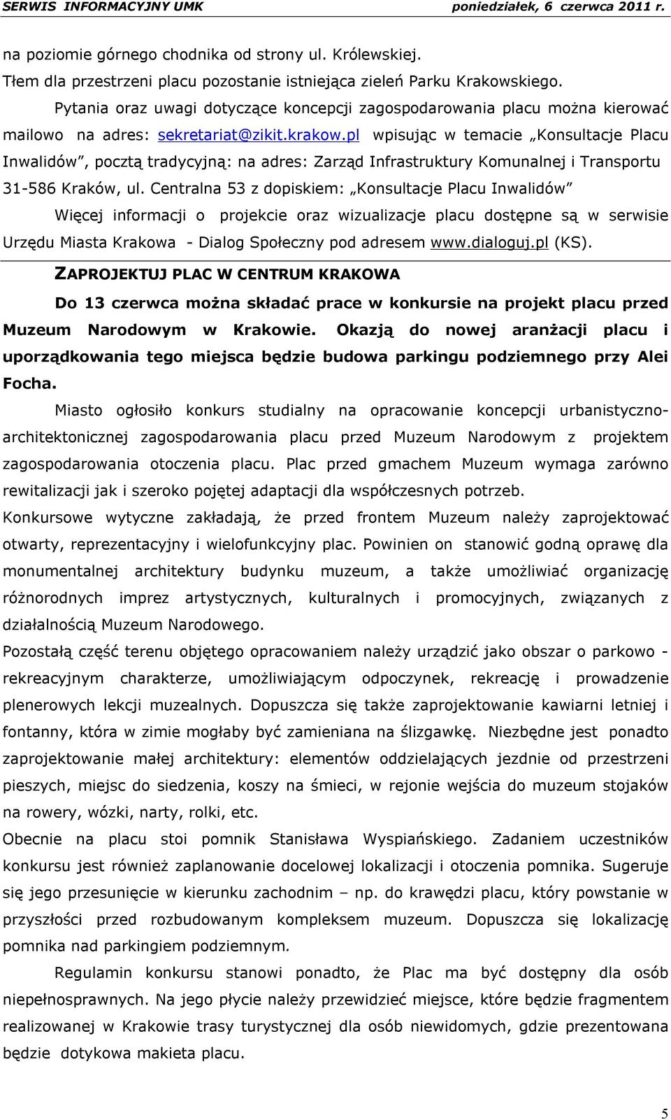 pl wpisując w temacie Konsultacje Placu Inwalidów, pocztą tradycyjną: na adres: Zarząd Infrastruktury Komunalnej i Transportu 31-586 Kraków, ul.