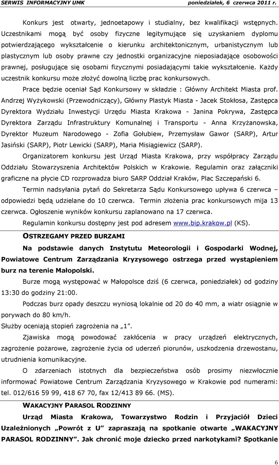 organizacyjne nieposiadające osobowości prawnej, posługujące się osobami fizycznymi posiadającymi takie wykształcenie. Każdy uczestnik konkursu może złożyć dowolną liczbę prac konkursowych.