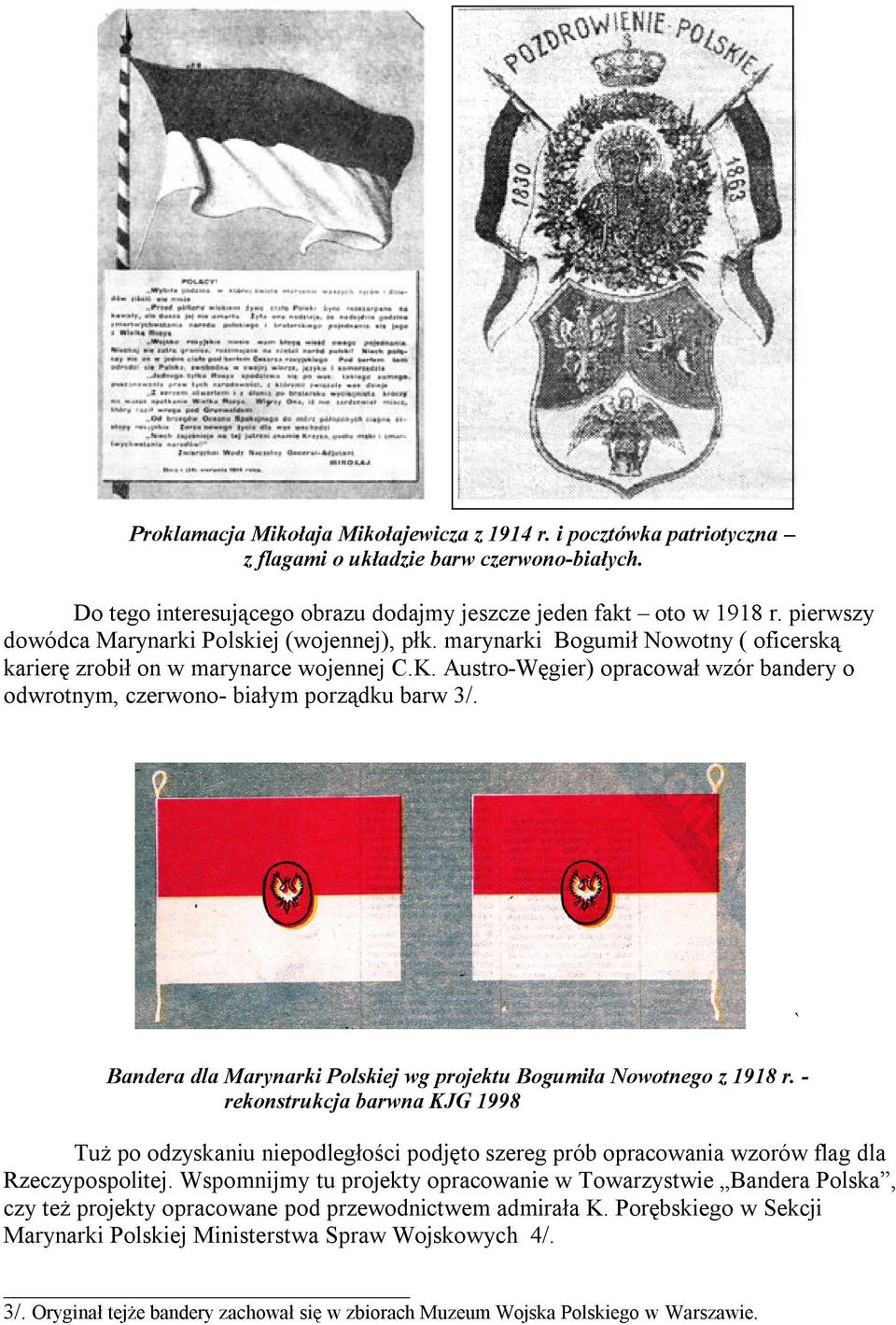 Austro-Węgier) opracował wzór bandery o odwrotnym, czerwono- białym porządku barw 3/. Bandera dla Marynarki Polskiej wg projektu Bogumiła Nowotnego z 1918 r.