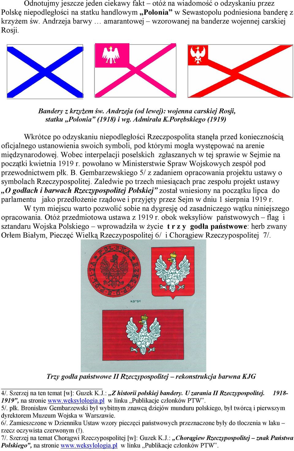 Porębskiego (1919) Wkrótce po odzyskaniu niepodległości Rzeczpospolita stanęła przed koniecznością oficjalnego ustanowienia swoich symboli, pod którymi mogła występować na arenie międzynarodowej.