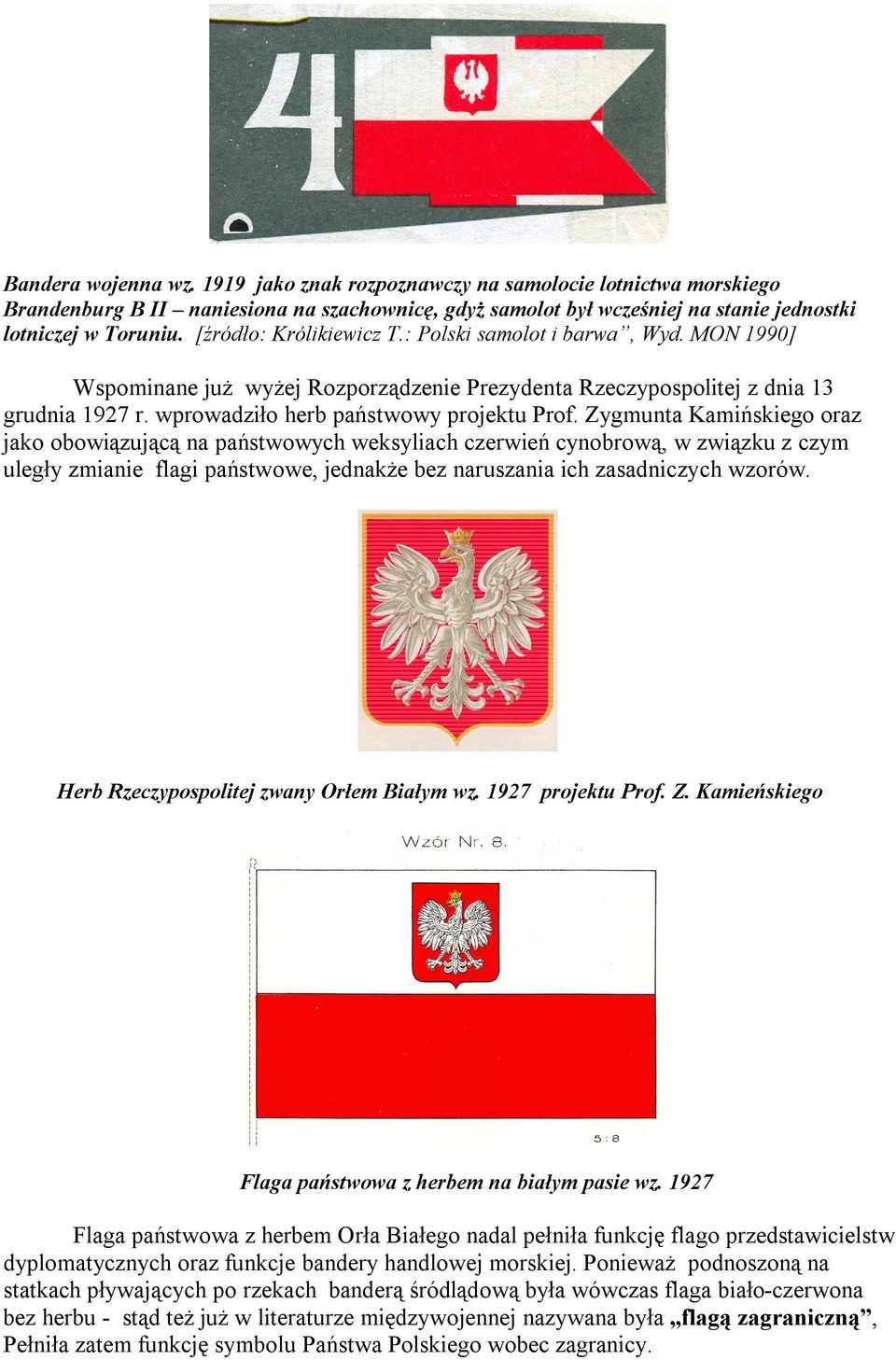 Zygmunta Kamińskiego oraz jako obowiązującą na państwowych weksyliach czerwień cynobrową, w związku z czym uległy zmianie flagi państwowe, jednakże bez naruszania ich zasadniczych wzorów.