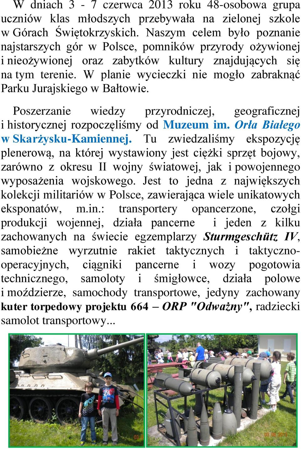 W planie wycieczki nie mogło zabraknąć Parku Jurajskiego w Bałtowie. Poszerzanie wiedzy przyrodniczej, geograficznej i historycznej rozpoczęliśmy od Muzeum im. Orła Białego w Skarżysku-Kamiennej.