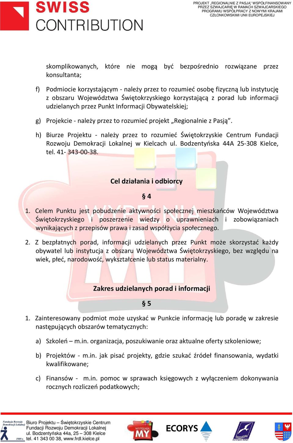 h) Biurze Projektu - należy przez to rozumieć Świętokrzyskie Centrum Fundacji Rozwoju Demokracji Lokalnej w Kielcach ul. Bodzentyńska 44A 25-308 Kielce, tel. 41-343-00-38.