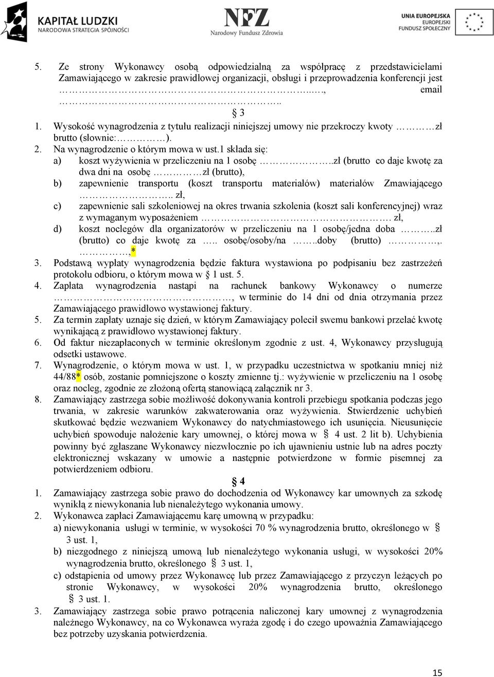 1 składa się: a) koszt wyżywienia w przeliczeniu na 1 osobę..zł (brutto co daje kwotę za dwa dni na osobę zł (brutto), b) zapewnienie transportu (koszt transportu materiałów) materiałów Zmawiającego.