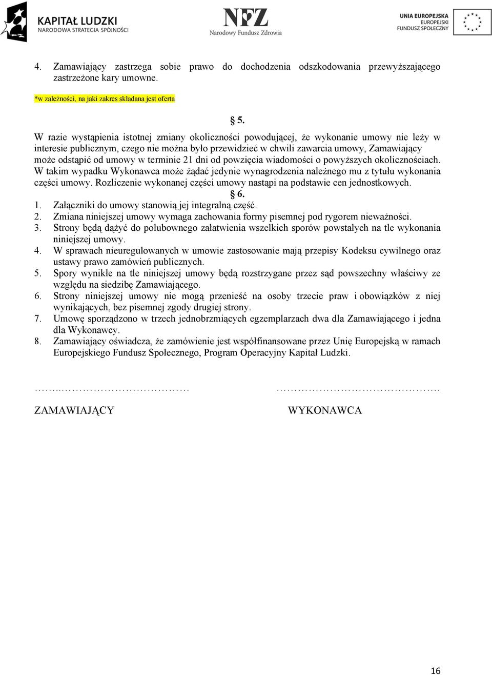 od umowy w terminie 21 dni od powzięcia wiadomości o powyższych okolicznościach. W takim wypadku Wykonawca może żądać jedynie wynagrodzenia należnego mu z tytułu wykonania części umowy.