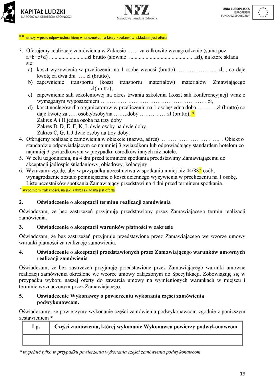 . zł (brutto), b) zapewnienie transportu (koszt transportu materiałów) materiałów Zmawiającego.