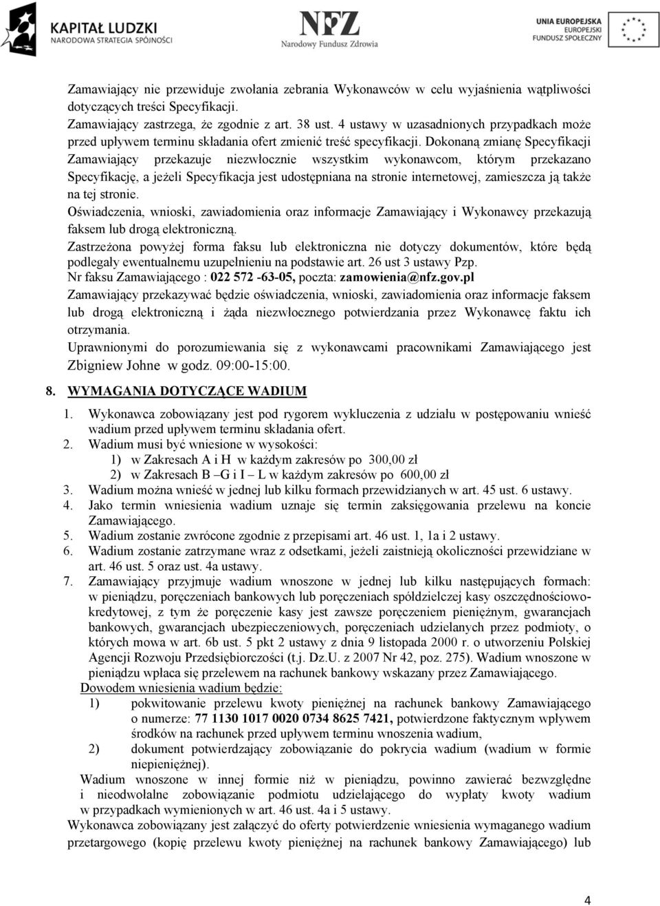 Dokonaną zmianę Specyfikacji Zamawiający przekazuje niezwłocznie wszystkim wykonawcom, którym przekazano Specyfikację, a jeżeli Specyfikacja jest udostępniana na stronie internetowej, zamieszcza ją