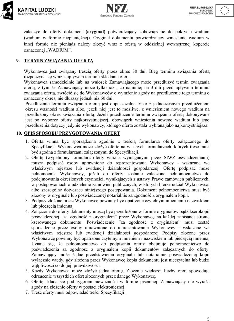 TERMIN ZWIĄZANIA OFERTĄ Wykonawca jest związany treścią oferty przez okres 30 dni. Bieg terminu związania ofertą rozpoczyna się wraz z upływem terminu składania ofert.