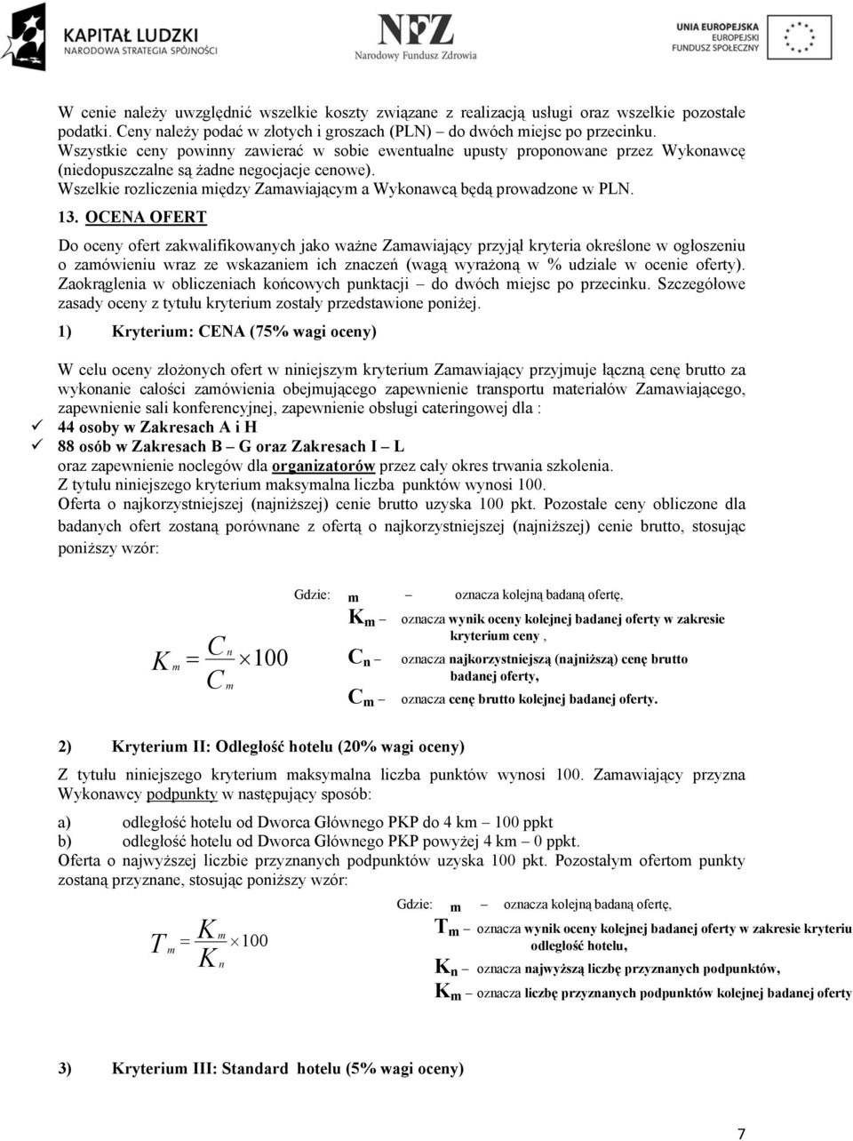 Wszelkie rozliczenia między Zamawiającym a Wykonawcą będą prowadzone w PLN. 13.