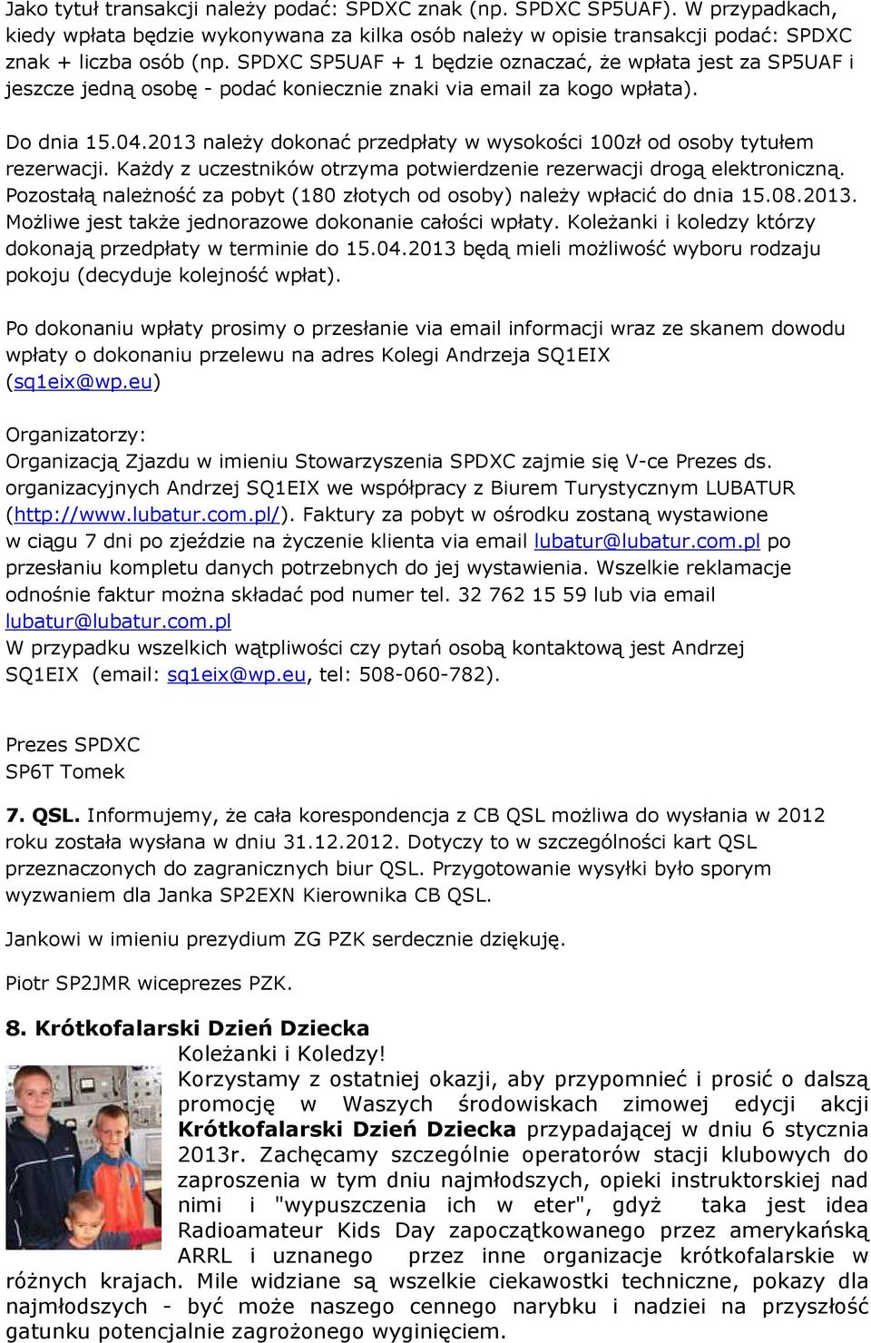 2013 należy dokonać przedpłaty w wysokości 100zł od osoby tytułem rezerwacji. Każdy z uczestników otrzyma potwierdzenie rezerwacji drogą elektroniczną.