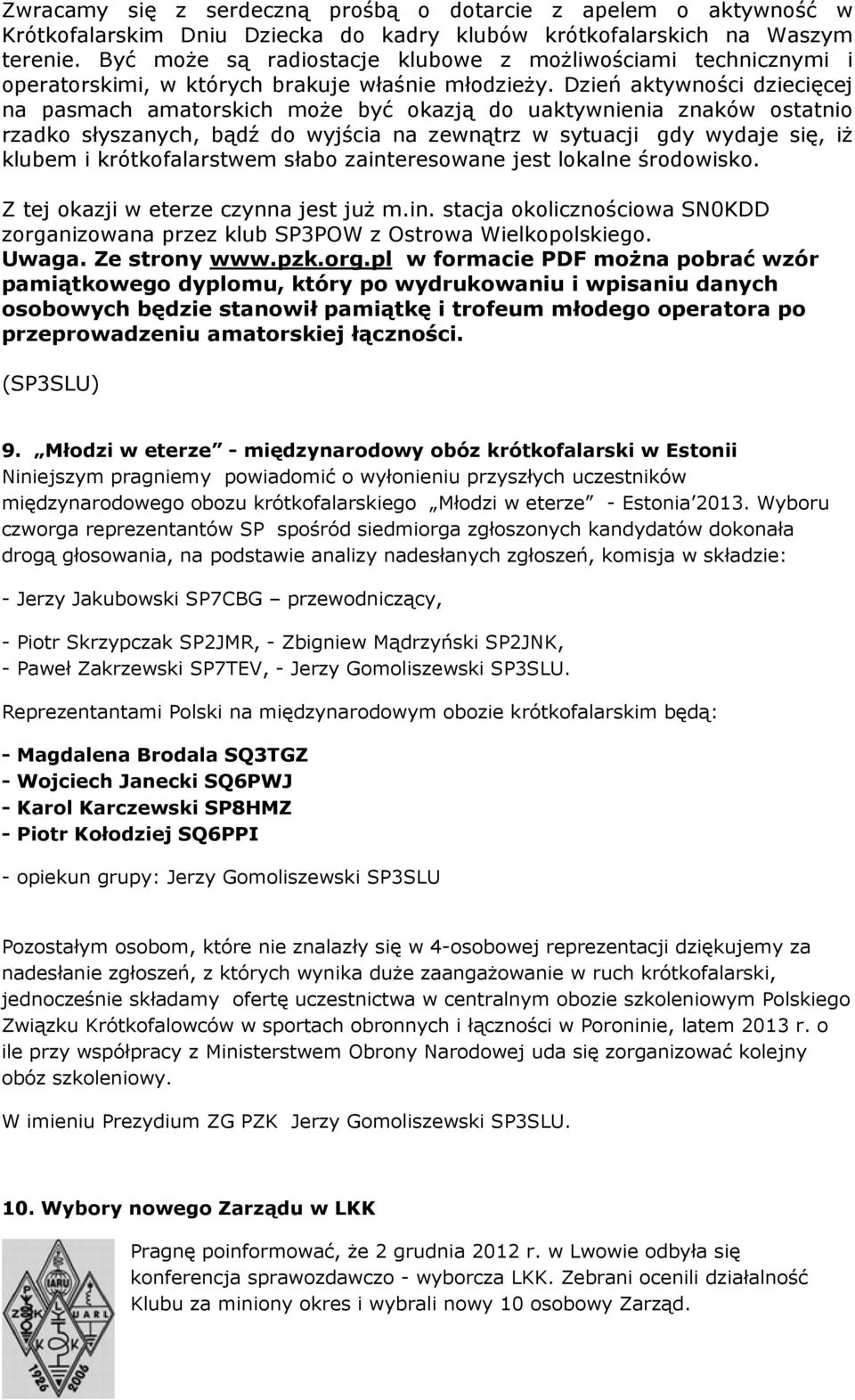 Dzień aktywności dziecięcej na pasmach amatorskich może być okazją do uaktywnienia znaków ostatnio rzadko słyszanych, bądź do wyjścia na zewnątrz w sytuacji gdy wydaje się, iż klubem i