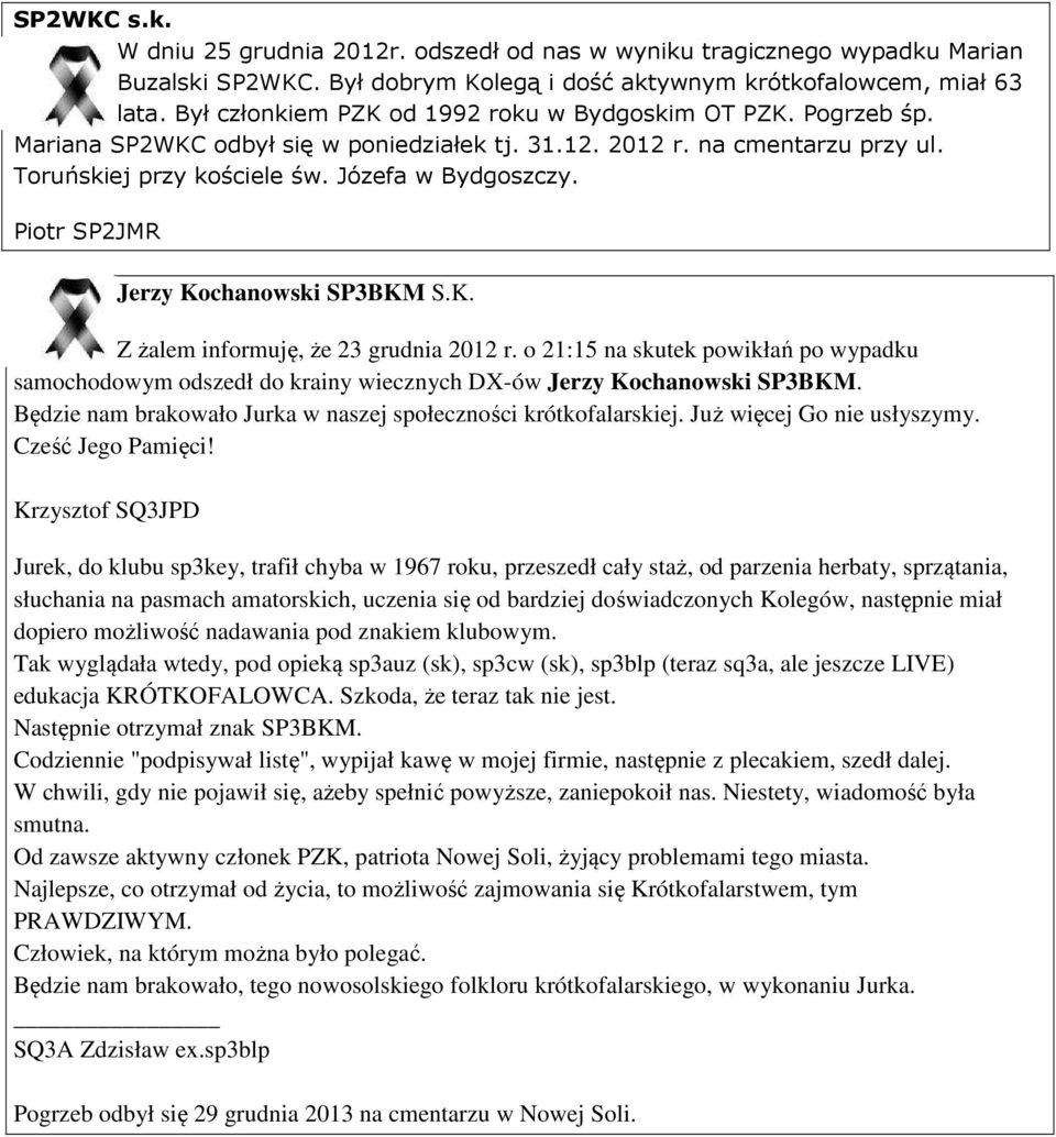 Piotr SP2JMR Jerzy Kochanowski SP3BKM S.K. Z żalem informuję, że 23 grudnia 2012 r. o 21:15 na skutek powikłań po wypadku samochodowym odszedł do krainy wiecznych DX-ów Jerzy Kochanowski SP3BKM.